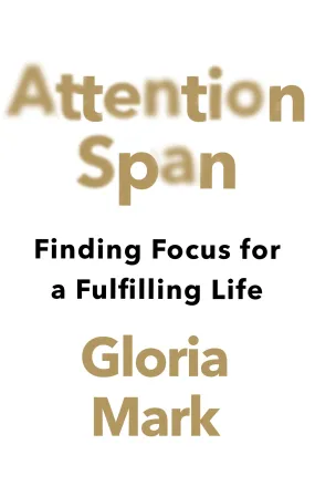 ATTENTION SPAN: FINDING FOCUS FOR A FULFILLING LIFE