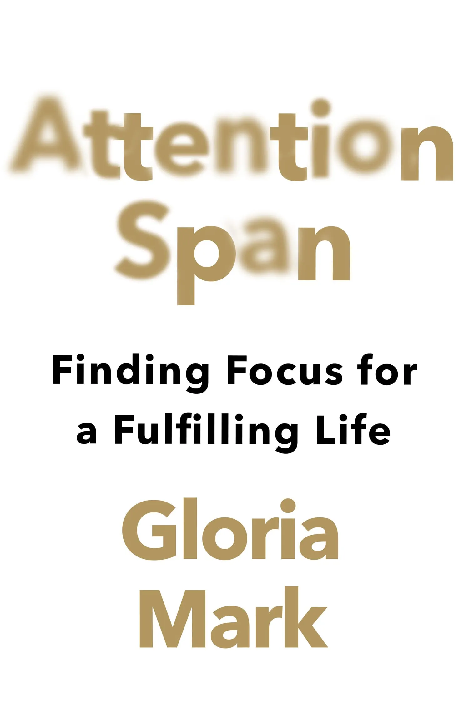 ATTENTION SPAN: FINDING FOCUS FOR A FULFILLING LIFE